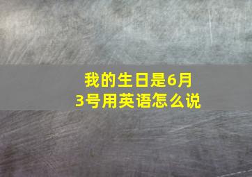 我的生日是6月3号用英语怎么说