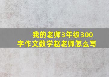 我的老师3年级300字作文数学赵老师怎么写