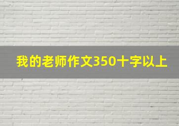 我的老师作文350十字以上