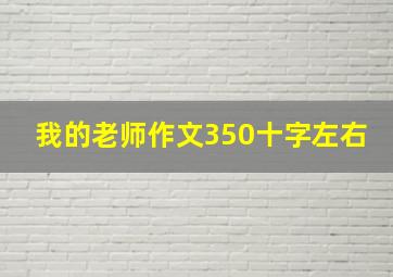 我的老师作文350十字左右