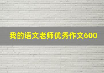 我的语文老师优秀作文600