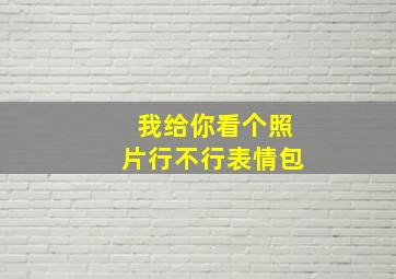 我给你看个照片行不行表情包