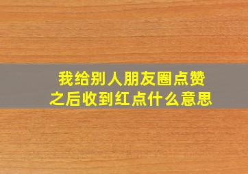 我给别人朋友圈点赞之后收到红点什么意思