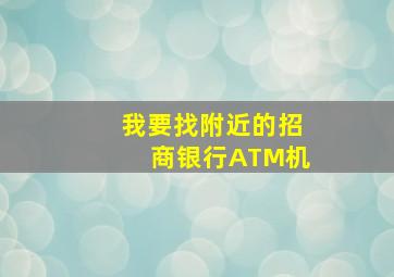 我要找附近的招商银行ATM机