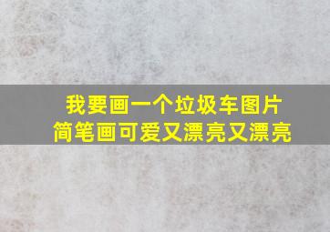 我要画一个垃圾车图片简笔画可爱又漂亮又漂亮