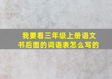 我要看三年级上册语文书后面的词语表怎么写的