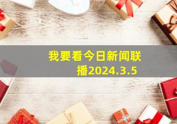 我要看今日新闻联播2024.3.5