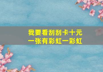 我要看刮刮卡十元一张有彩虹一彩虹