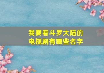 我要看斗罗大陆的电视剧有哪些名字