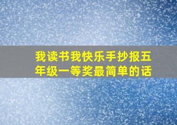 我读书我快乐手抄报五年级一等奖最简单的话