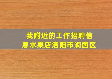 我附近的工作招聘信息水果店洛阳市涧西区