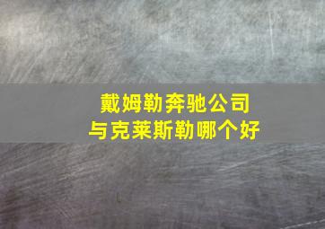 戴姆勒奔驰公司与克莱斯勒哪个好