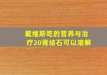 戴维斯吃的营养与治疗20肾结石可以溶解