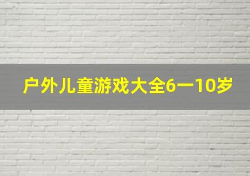 户外儿童游戏大全6一10岁