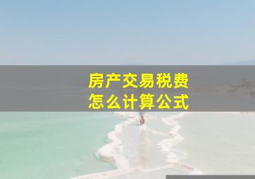 房产交易税费怎么计算公式