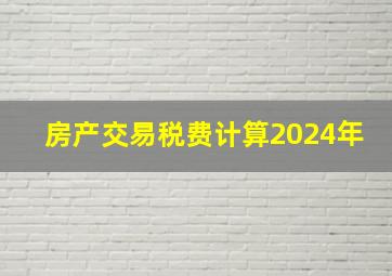 房产交易税费计算2024年