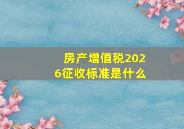 房产增值税2026征收标准是什么