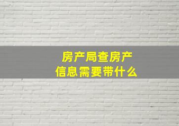 房产局查房产信息需要带什么