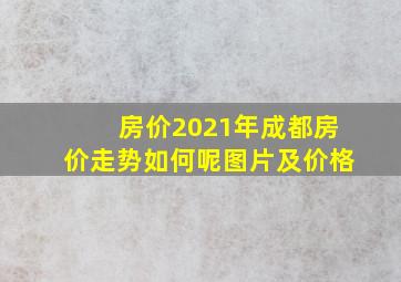 房价2021年成都房价走势如何呢图片及价格