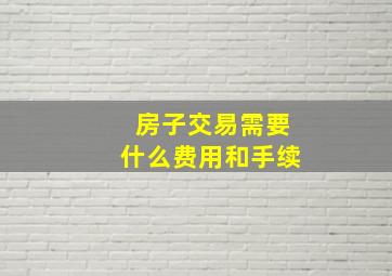 房子交易需要什么费用和手续