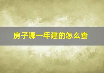 房子哪一年建的怎么查