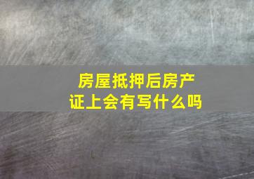 房屋抵押后房产证上会有写什么吗