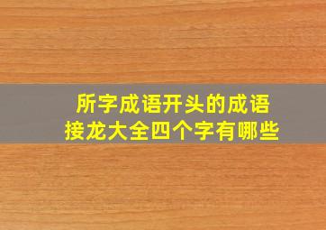 所字成语开头的成语接龙大全四个字有哪些