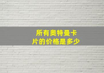 所有奥特曼卡片的价格是多少