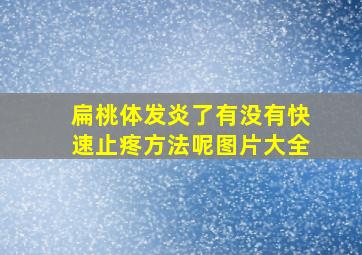 扁桃体发炎了有没有快速止疼方法呢图片大全