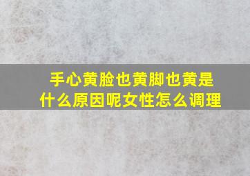 手心黄脸也黄脚也黄是什么原因呢女性怎么调理