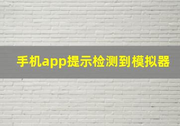 手机app提示检测到模拟器