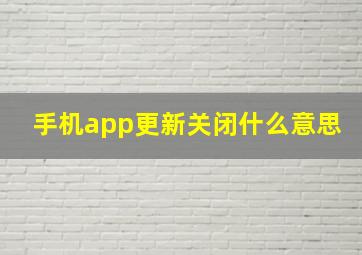 手机app更新关闭什么意思