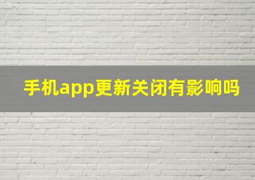 手机app更新关闭有影响吗