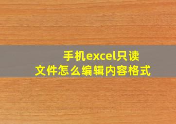 手机excel只读文件怎么编辑内容格式