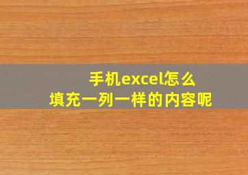 手机excel怎么填充一列一样的内容呢