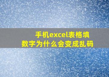 手机excel表格填数字为什么会变成乱码