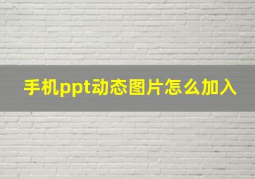 手机ppt动态图片怎么加入