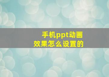 手机ppt动画效果怎么设置的