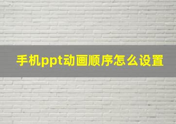 手机ppt动画顺序怎么设置