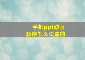 手机ppt动画顺序怎么设置的