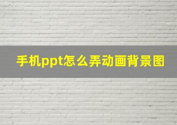 手机ppt怎么弄动画背景图