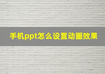 手机ppt怎么设置动画效果