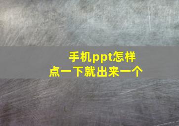 手机ppt怎样点一下就出来一个