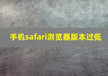 手机safari浏览器版本过低