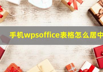 手机wpsoffice表格怎么居中