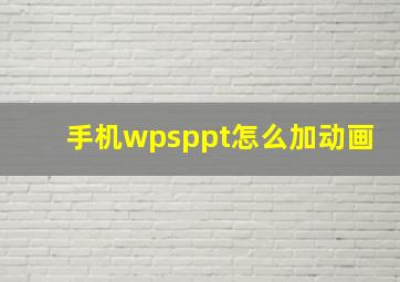 手机wpsppt怎么加动画