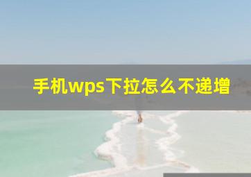 手机wps下拉怎么不递增