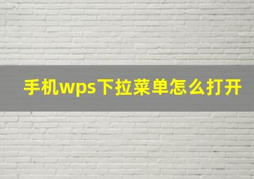 手机wps下拉菜单怎么打开