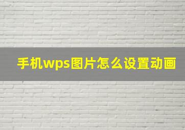 手机wps图片怎么设置动画