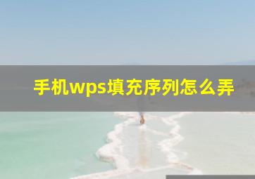 手机wps填充序列怎么弄